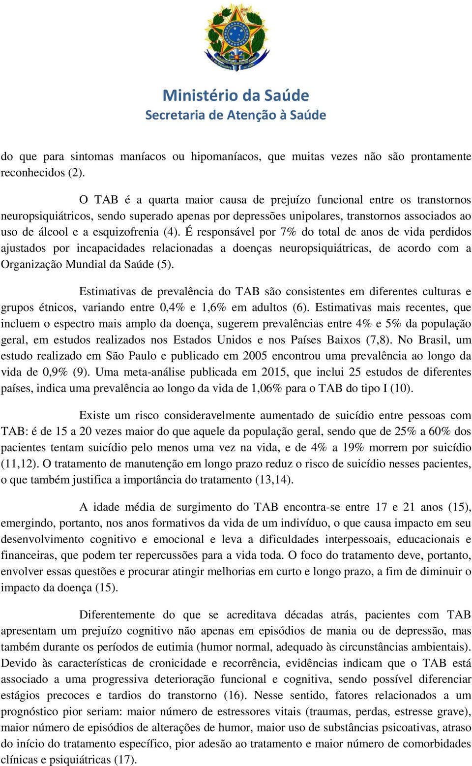 (4). É responsável por 7% do total de anos de vida perdidos ajustados por incapacidades relacionadas a doenças neuropsiquiátricas, de acordo com a Organização Mundial da Saúde (5).