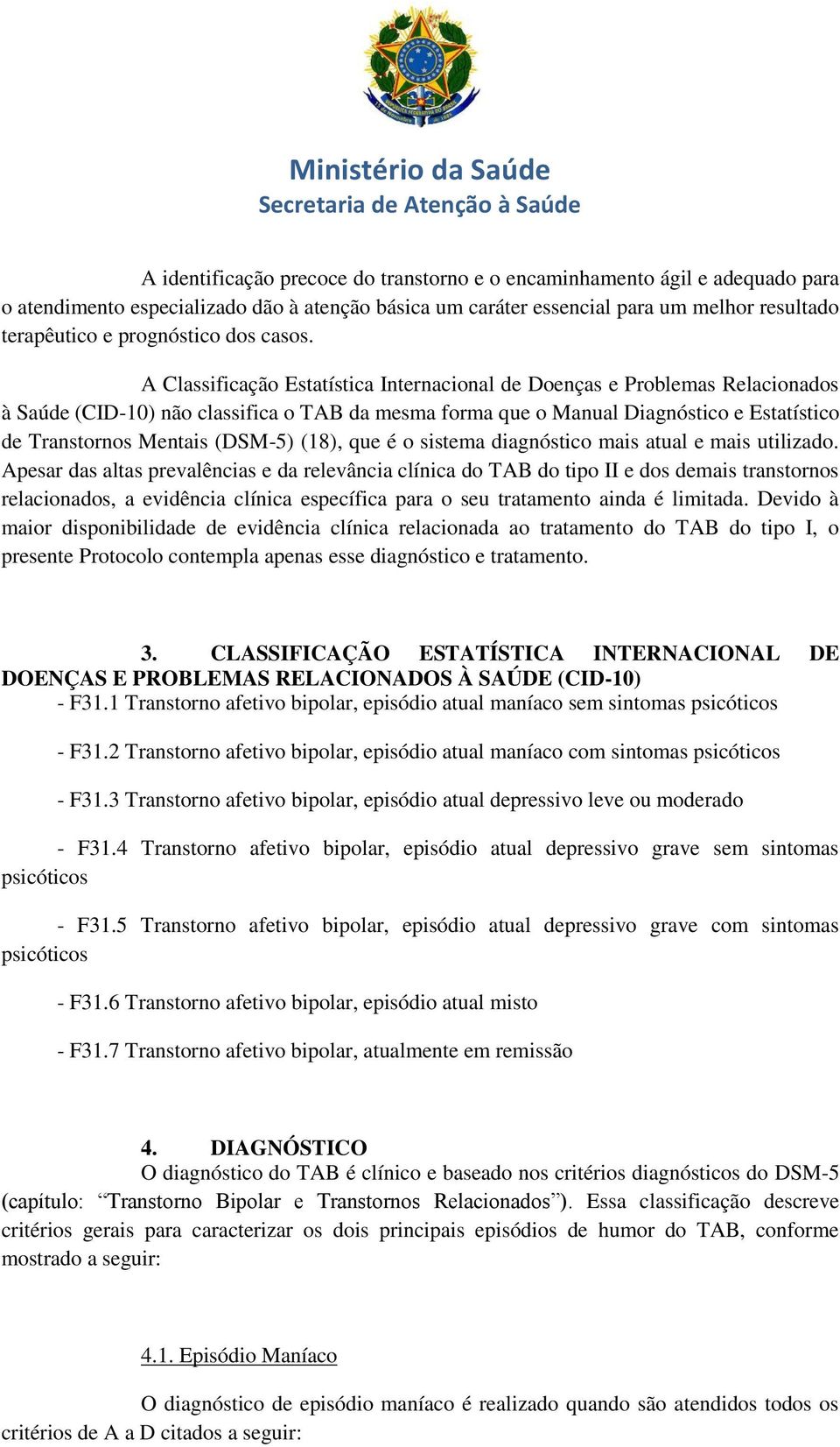 A Classificação Estatística Internacional de Doenças e Problemas Relacionados à Saúde (CID-10) não classifica o TAB da mesma forma que o Manual Diagnóstico e Estatístico de Transtornos Mentais