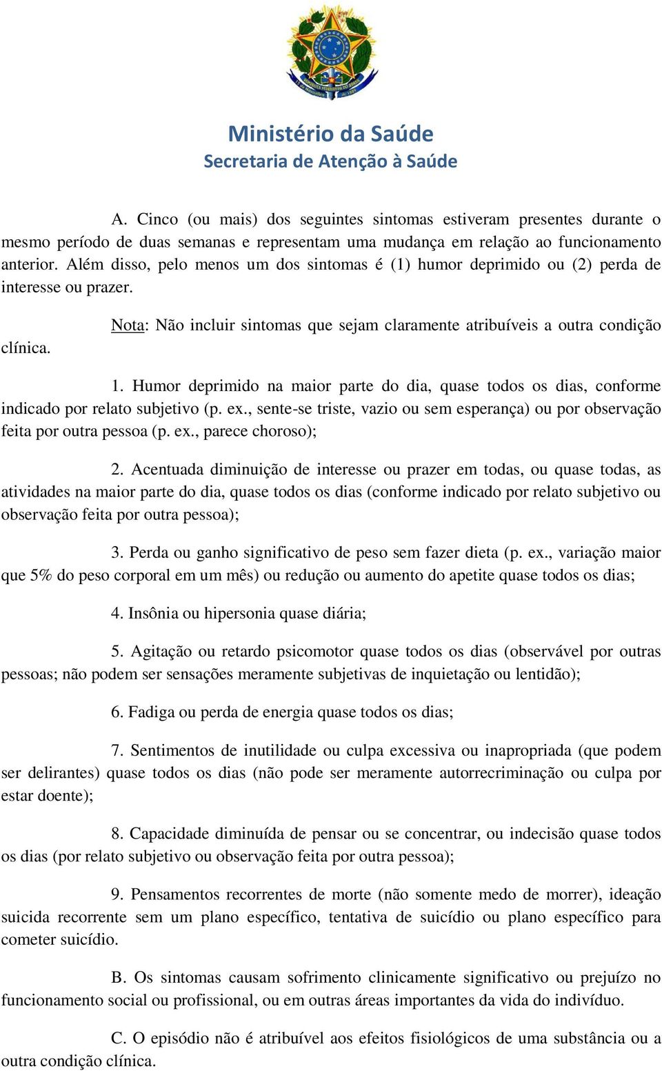 Humor deprimido na maior parte do dia, quase todos os dias, conforme indicado por relato subjetivo (p. ex., sente-se triste, vazio ou sem esperança) ou por observação feita por outra pessoa (p. ex., parece choroso); 2.