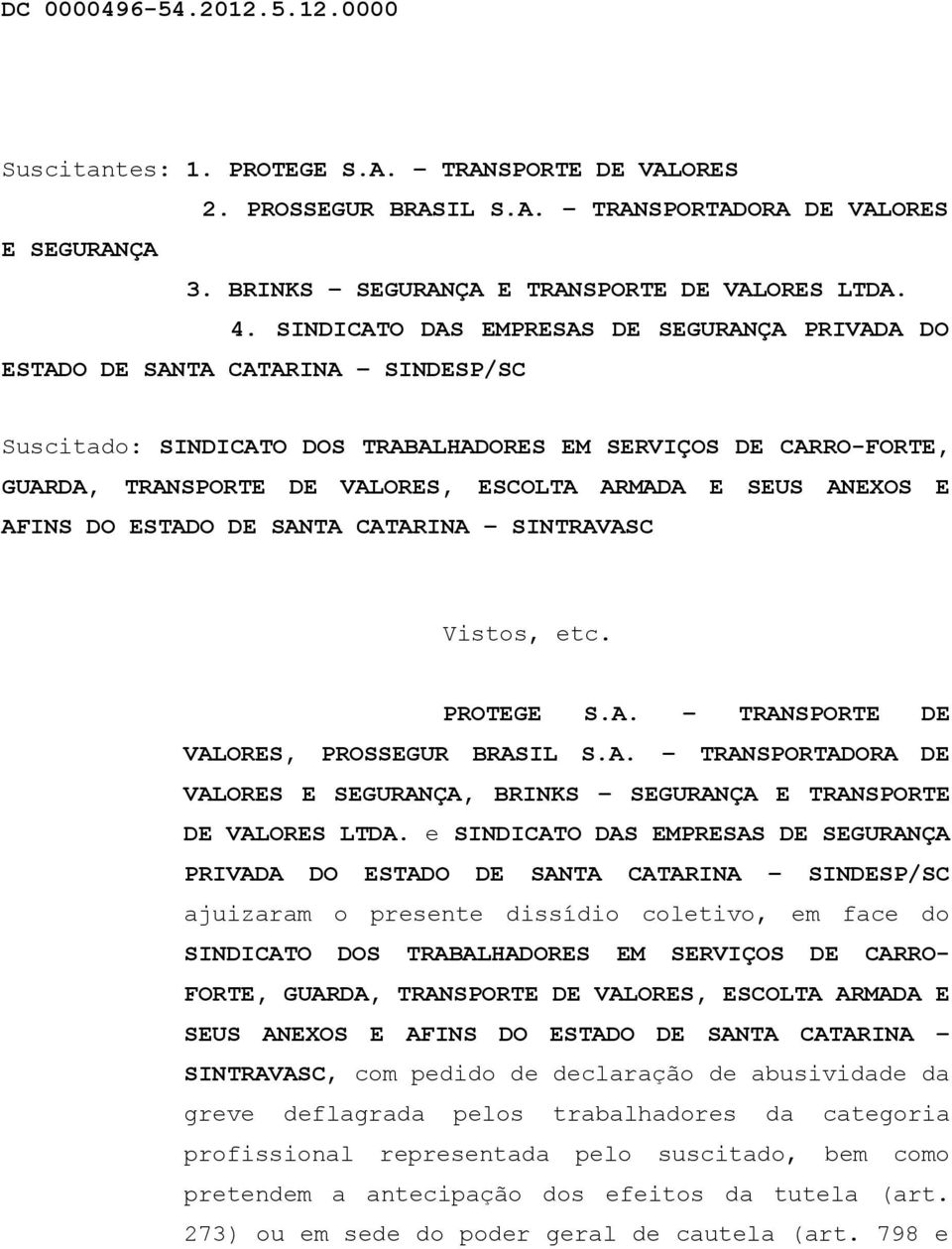 SEUS ANEXOS E AFINS DO ESTADO DE SANTA CATARINA SINTRAVASC Vistos, etc. PROTEGE S.A. TRANSPORTE DE VALORES, PROSSEGUR BRASIL S.A. TRANSPORTADORA DE VALORES E SEGURANÇA, BRINKS SEGURANÇA E TRANSPORTE DE VALORES LTDA.