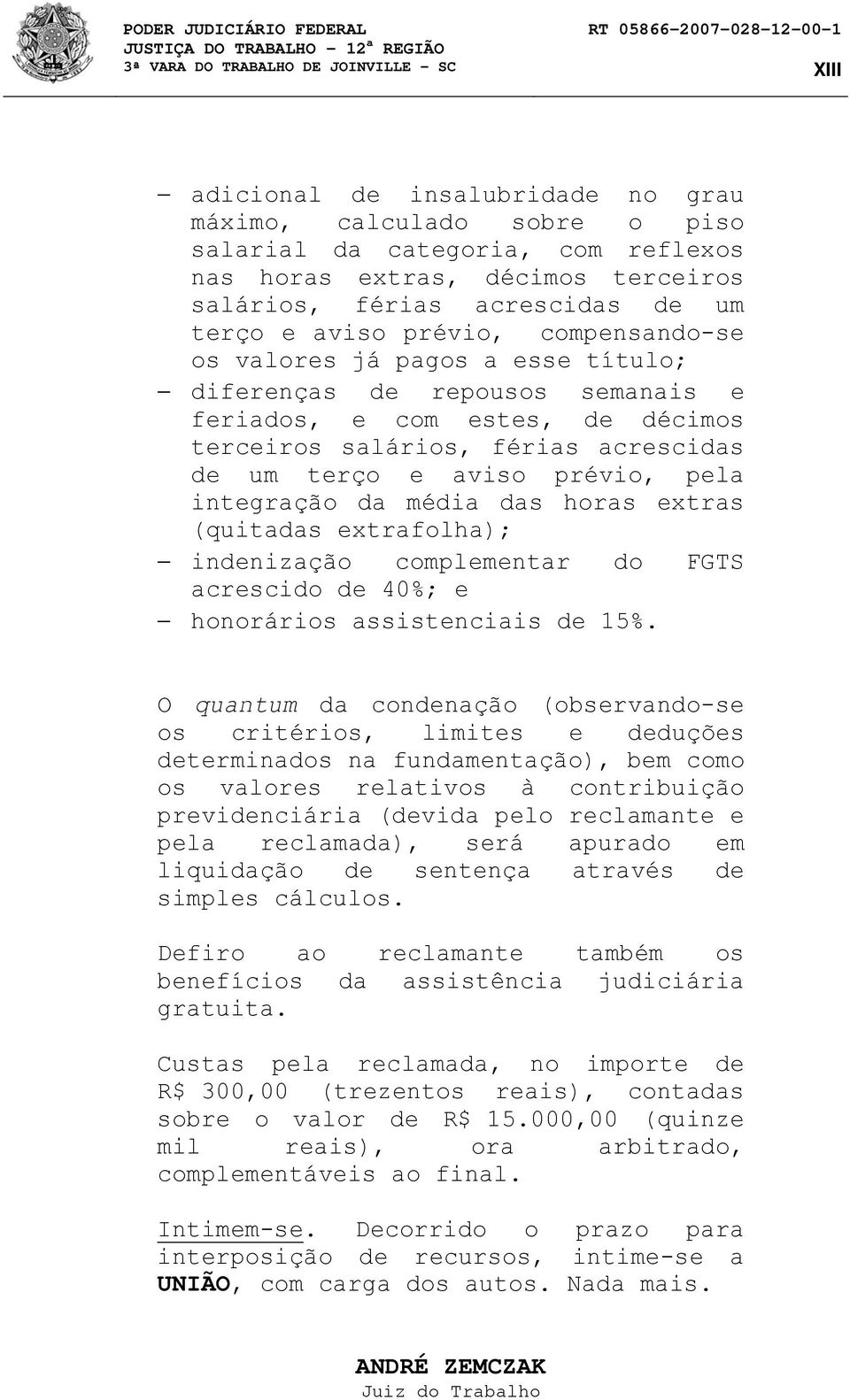 da média das horas extras (quitadas extrafolha); indenização complementar do FGTS acrescido de 40%; e honorários assistenciais de 15%.