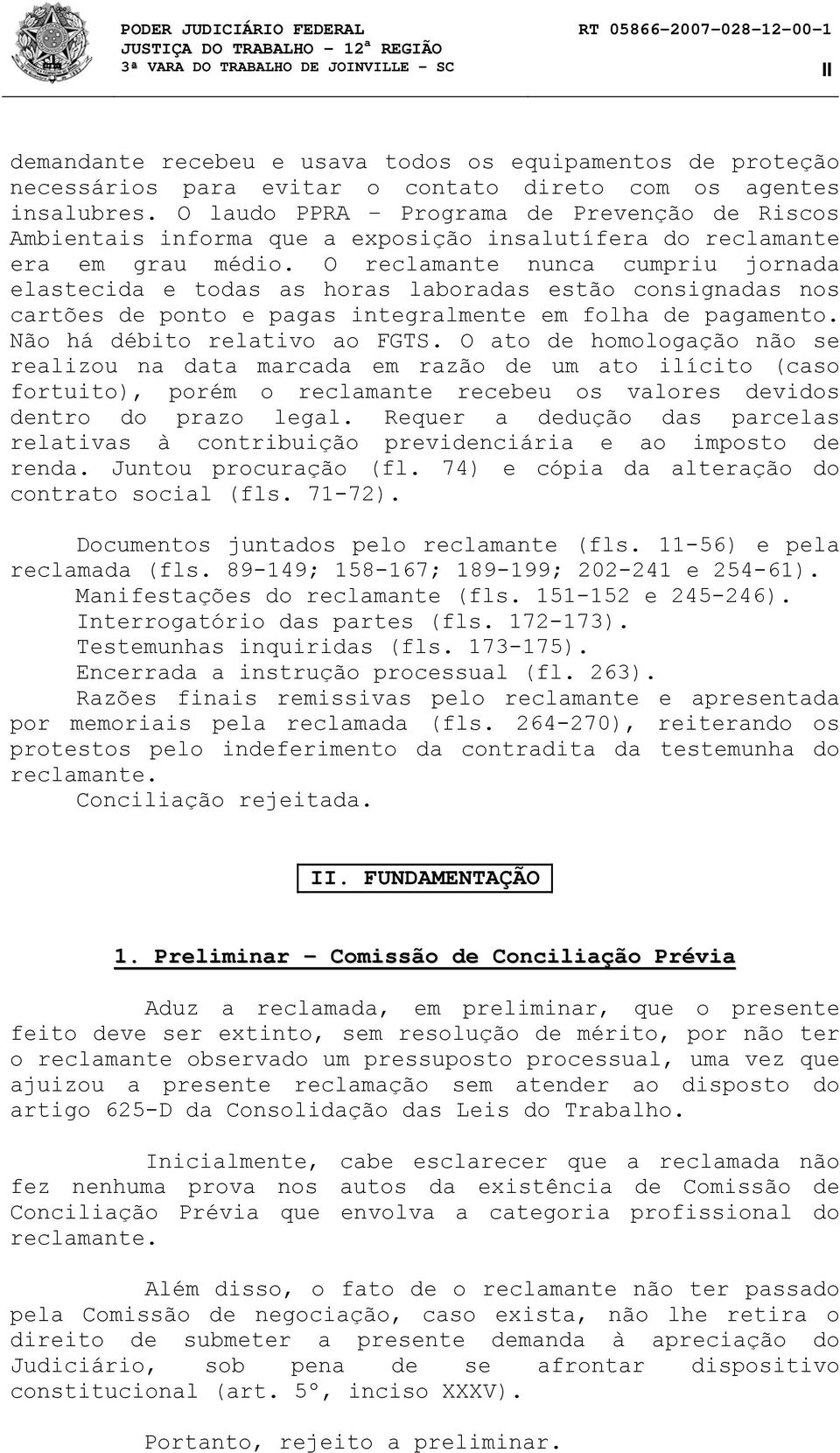 O reclamante nunca cumpriu jornada elastecida e todas as horas laboradas estão consignadas nos cartões de ponto e pagas integralmente em folha de pagamento. Não há débito relativo ao FGTS.