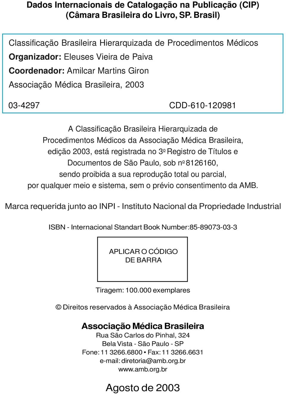 CDD-610-120981 A Classificação Brasileira Hierarquizada de Procedimentos Médicos da Associação Médica Brasileira, edição 2003, está registrada no 3 o Registro de Títulos e Documentos de São Paulo,