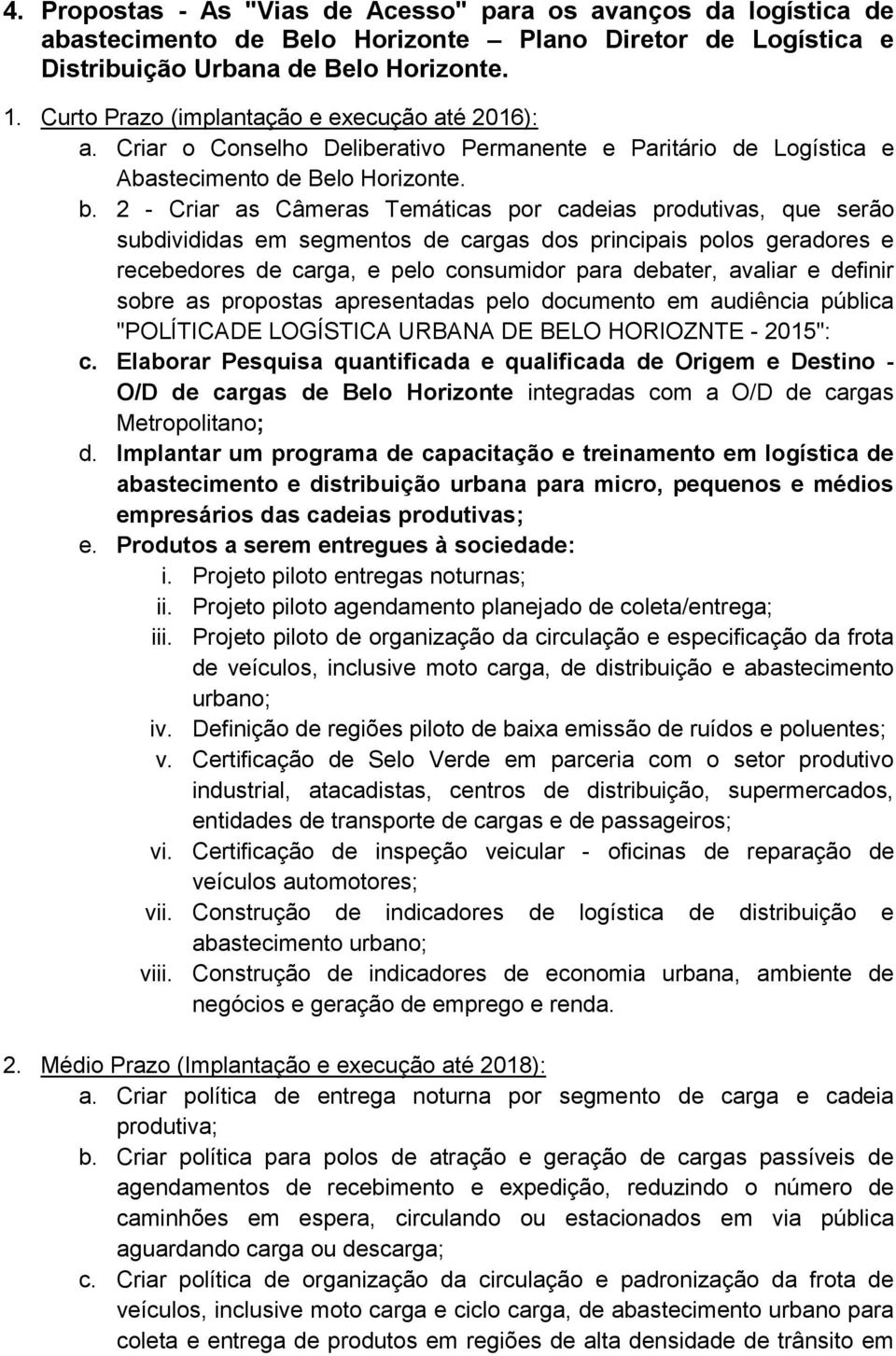 2 - Criar as Câmeras Temáticas por cadeias produtivas, que serão subdivididas em segmentos de cargas dos principais polos geradores e recebedores de carga, e pelo consumidor para debater, avaliar e