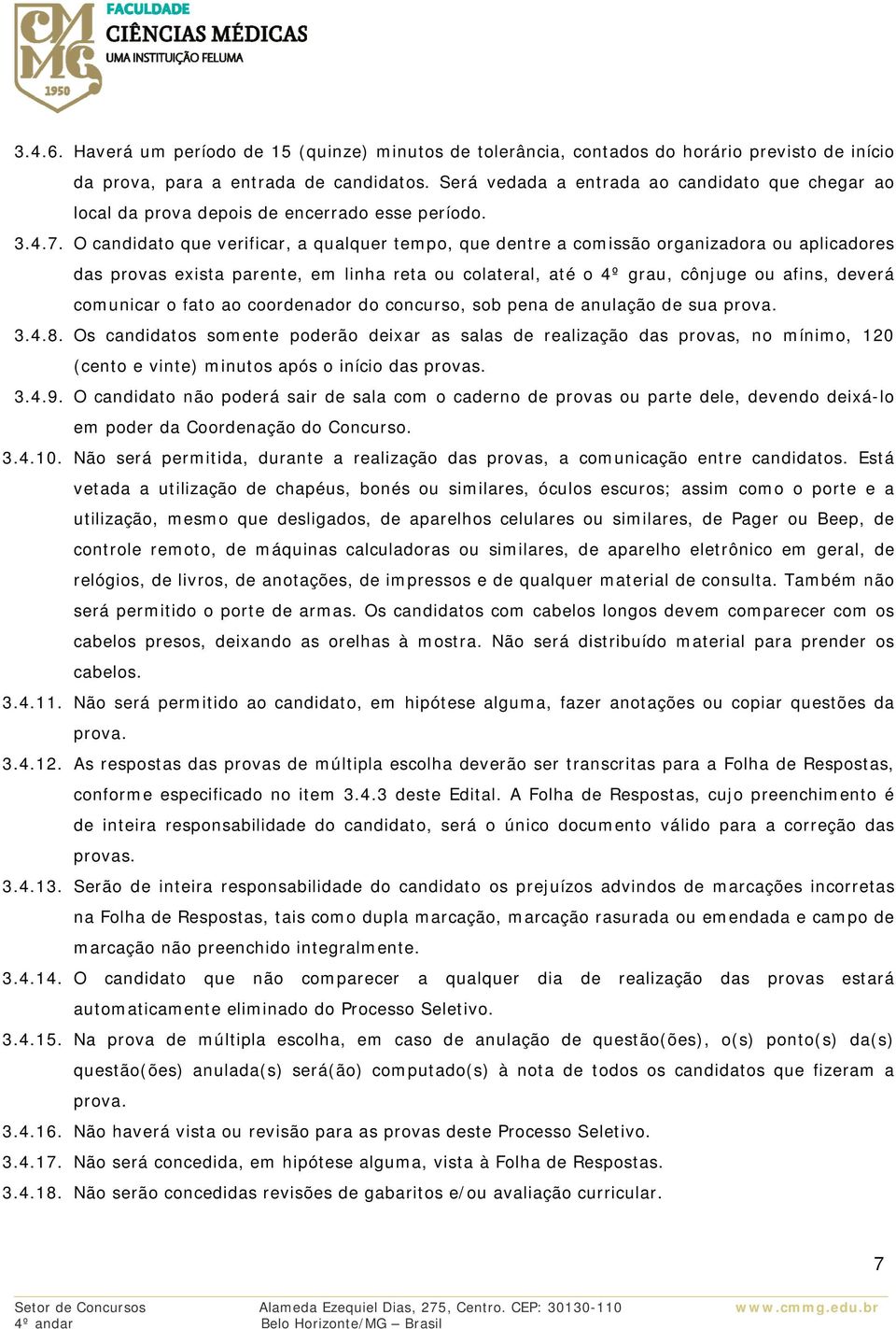 O candidato que verificar, a qualquer tempo, que dentre a comissão organizadora ou aplicadores das provas exista parente, em linha reta ou colateral, até o 4º grau, cônjuge ou afins, deverá comunicar