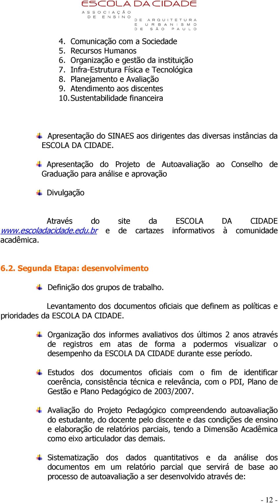 Apresentação do Projeto de Autoavaliação ao Conselho de Graduação para análise e aprovação Divulgação Através do site da ESCOLA DA CIDADE www.escoladacidade.edu.