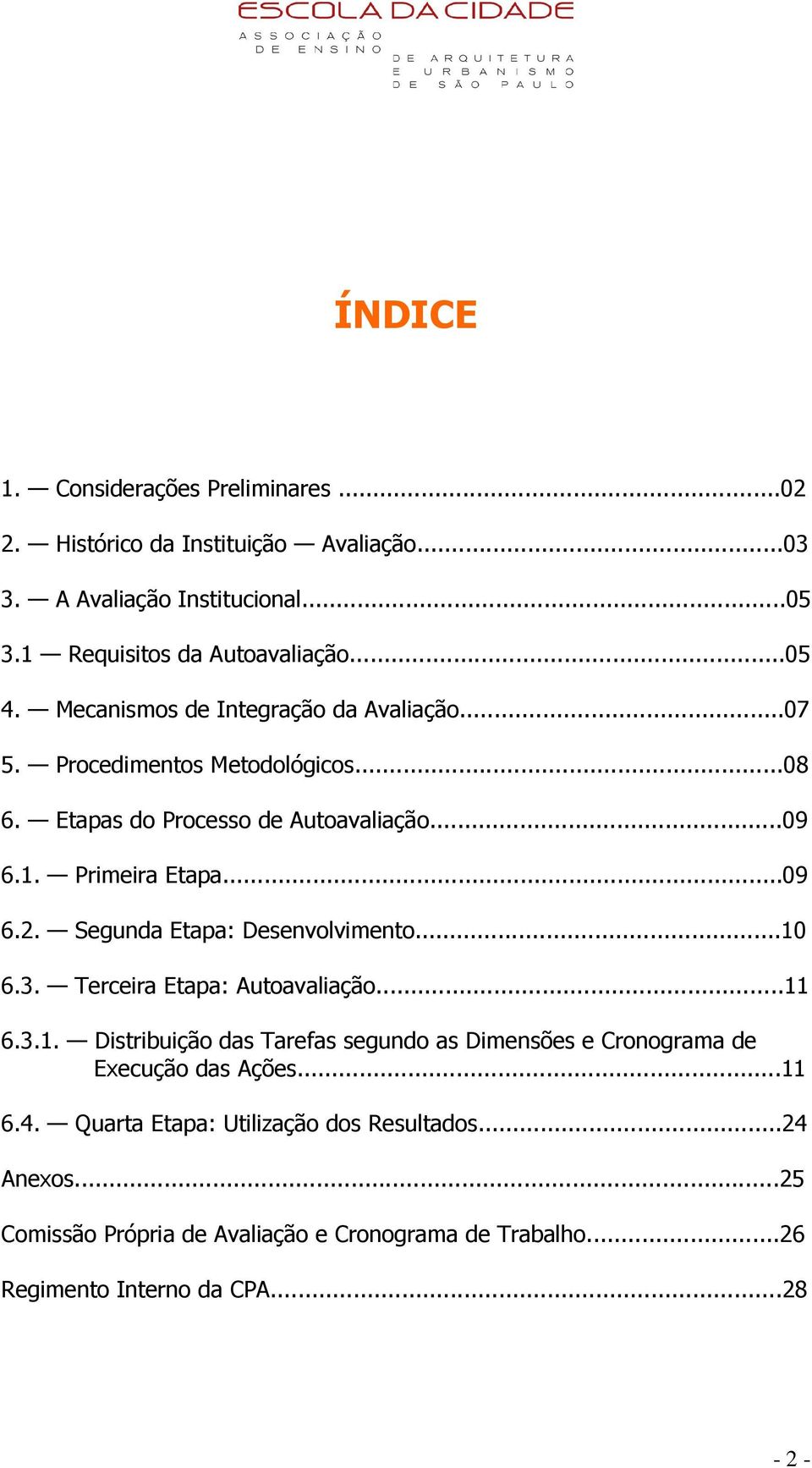 Segunda Etapa: Desenvolvimento...10 6.3. Terceira Etapa: Autoavaliação...11 6.3.1. Distribuição das Tarefas segundo as Dimensões e Cronograma de Execução das Ações.