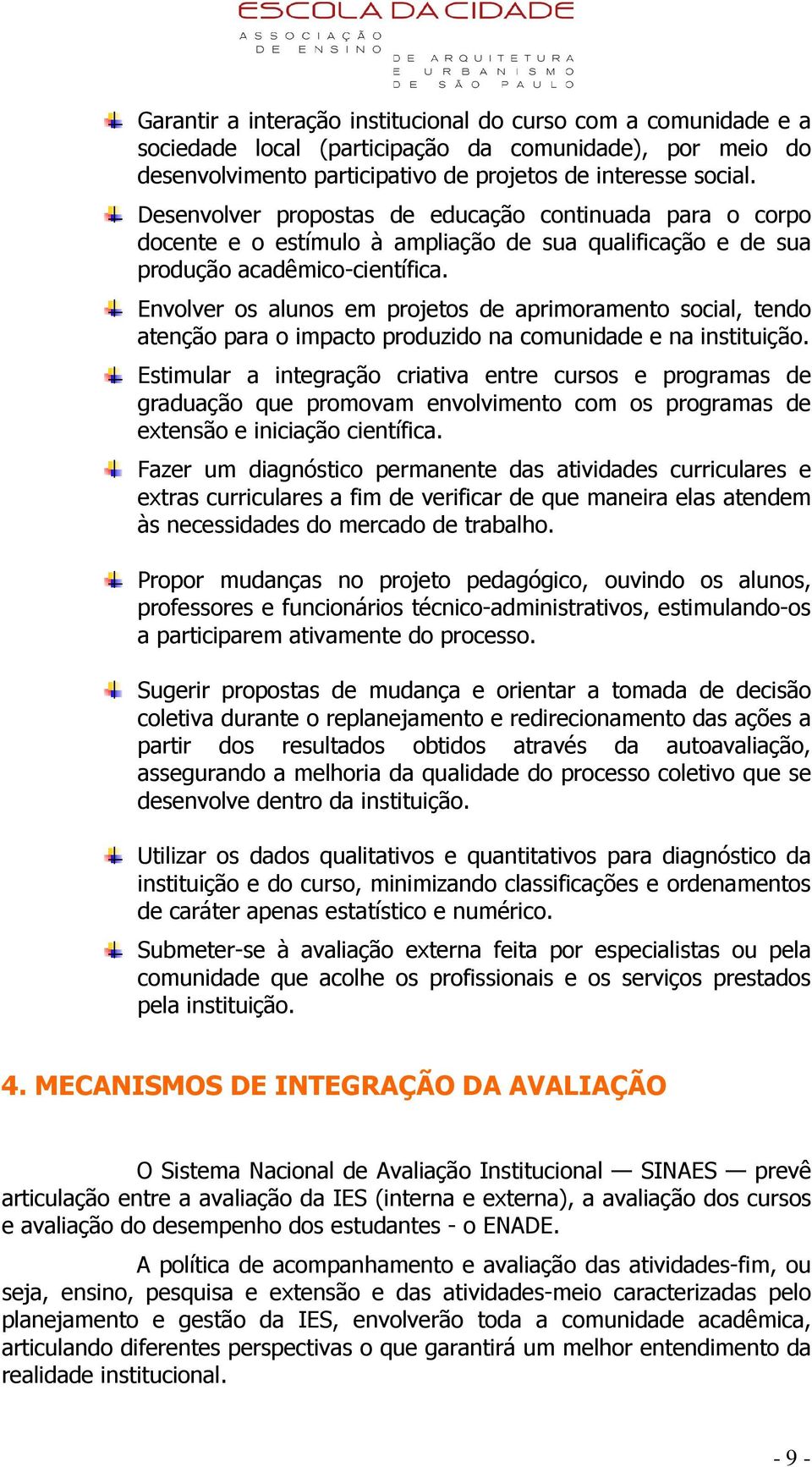 Envolver os alunos em projetos de aprimoramento social, tendo atenção para o impacto produzido na comunidade e na instituição.