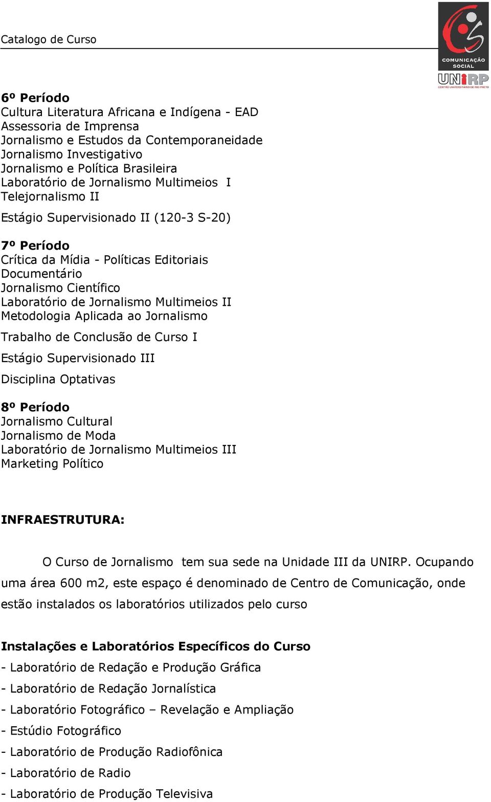 Multimeios II Metodologia Aplicada ao Jornalismo Trabalho de Conclusão de Curso I Estágio Supervisionado III Disciplina Optativas 8º Período Jornalismo Cultural Jornalismo de Moda Laboratório de