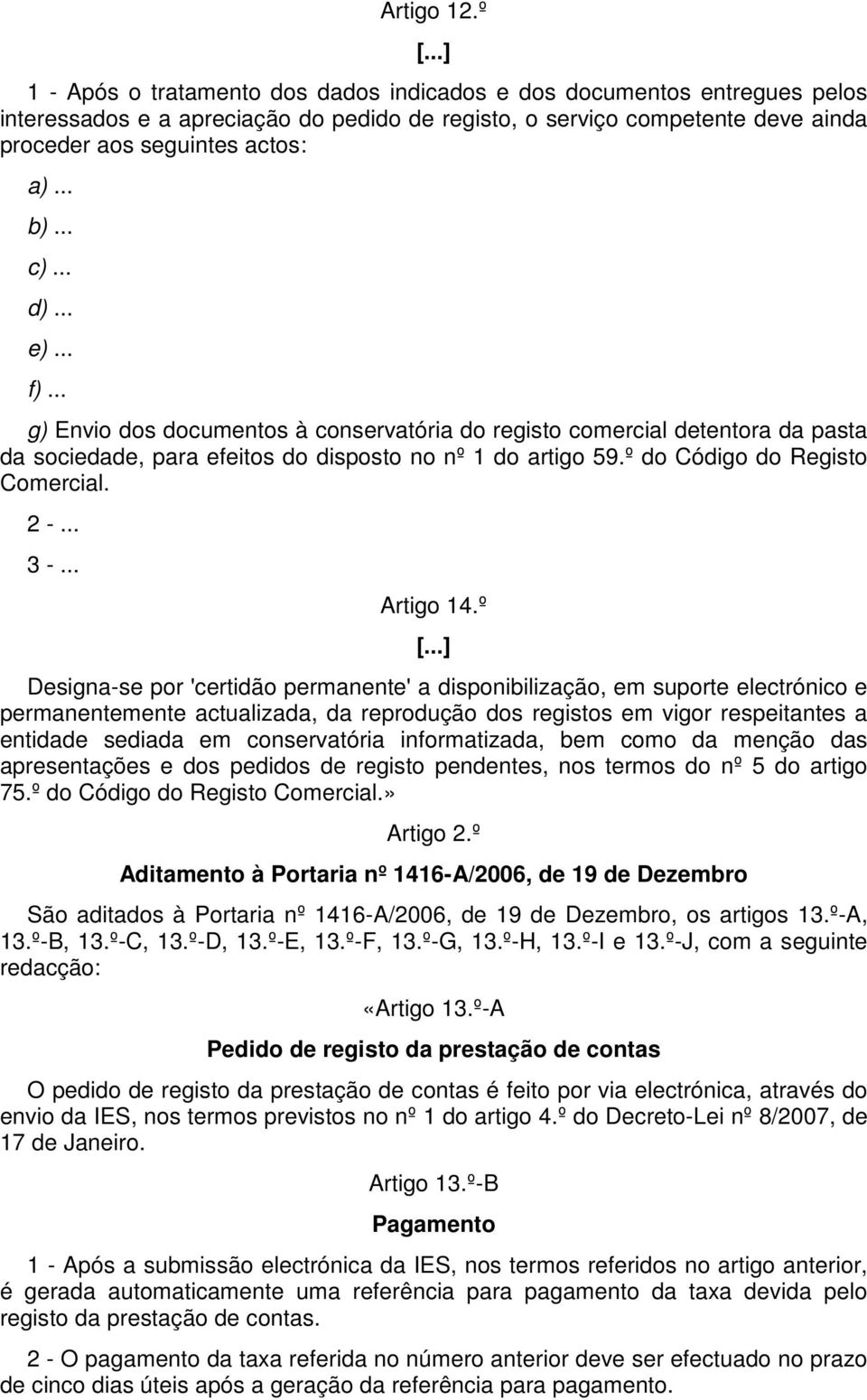 .. c)... d)... e)... f)... g) Envio dos documentos à conservatória do registo comercial detentora da pasta da sociedade, para efeitos do disposto no nº 1 do artigo 59.º do Código do Registo Comercial.