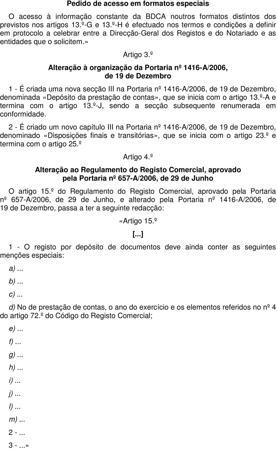 º Alteração à organização da Portaria nº 1416-A/2006, de 19 de Dezembro 1 - É criada uma nova secção III na Portaria nº 1416-A/2006, de 19 de Dezembro, denominada «Depósito da prestação de contas»,