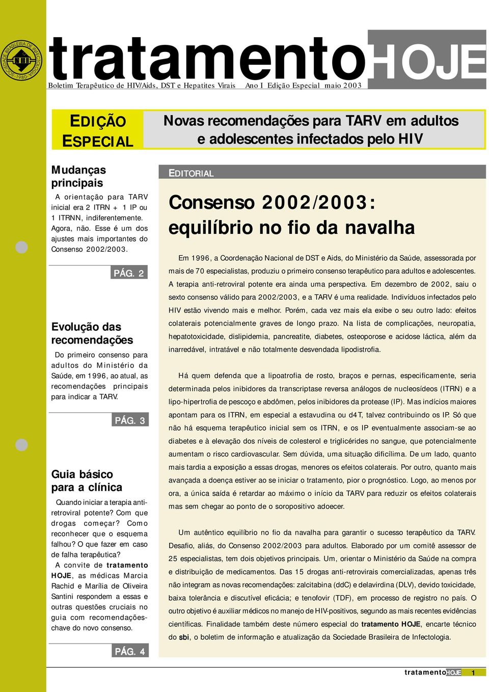 2 Evolução das recomendações Do primeiro consenso para adultos do Ministério da Saúde, em 1996, ao atual, as recomendações principais para indicar a TARV. Guia básico para a clínica PÁG.