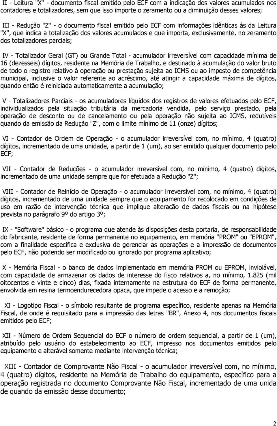 totalizadores parciais; IV - Totalizador Geral (GT) ou Grande Total - acumulador irreversível com capacidade mínima de 16 (dezesseis) dígitos, residente na Memória de Trabalho, e destinado à