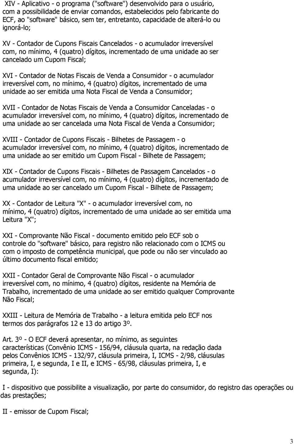 Fiscal; XVI - Contador de Notas Fiscais de Venda a Consumidor - o acumulador irreversível com, no mínimo, 4 (quatro) dígitos, incrementado de uma unidade ao ser emitida uma Nota Fiscal de Venda a