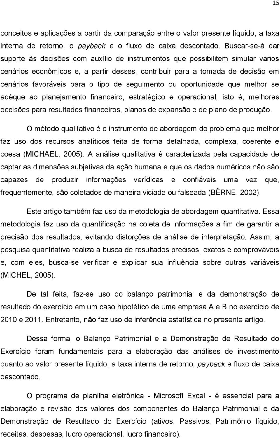 o tipo de seguimento ou oportunidade que melhor se adéque ao planejamento financeiro, estratégico e operacional, isto é, melhores decisões para resultados financeiros, planos de expansão e de plano