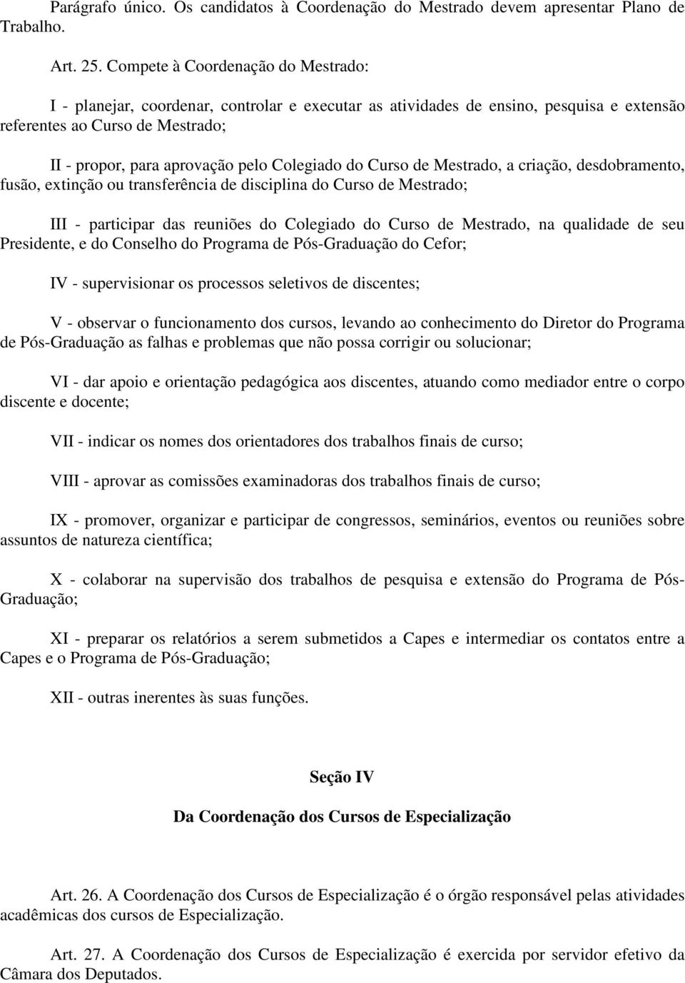 Colegiado do Curso de Mestrado, a criação, desdobramento, fusão, extinção ou transferência de disciplina do Curso de Mestrado; III - participar das reuniões do Colegiado do Curso de Mestrado, na