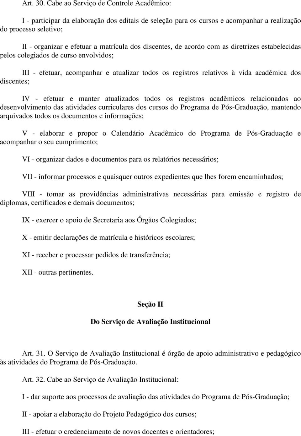 discentes, de acordo com as diretrizes estabelecidas pelos colegiados de curso envolvidos; III - efetuar, acompanhar e atualizar todos os registros relativos à vida acadêmica dos discentes; IV -