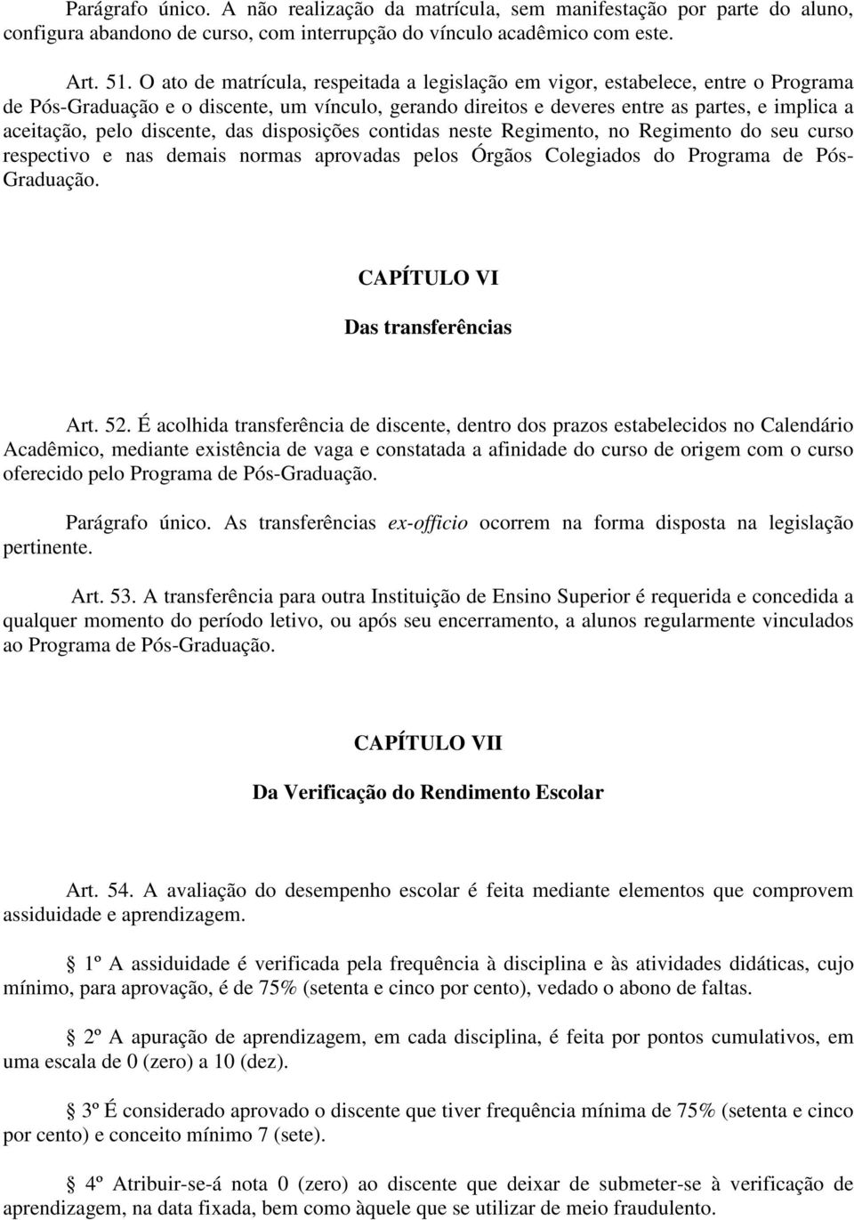 discente, das disposições contidas neste Regimento, no Regimento do seu curso respectivo e nas demais normas aprovadas pelos Órgãos Colegiados do Programa de Pós- Graduação.