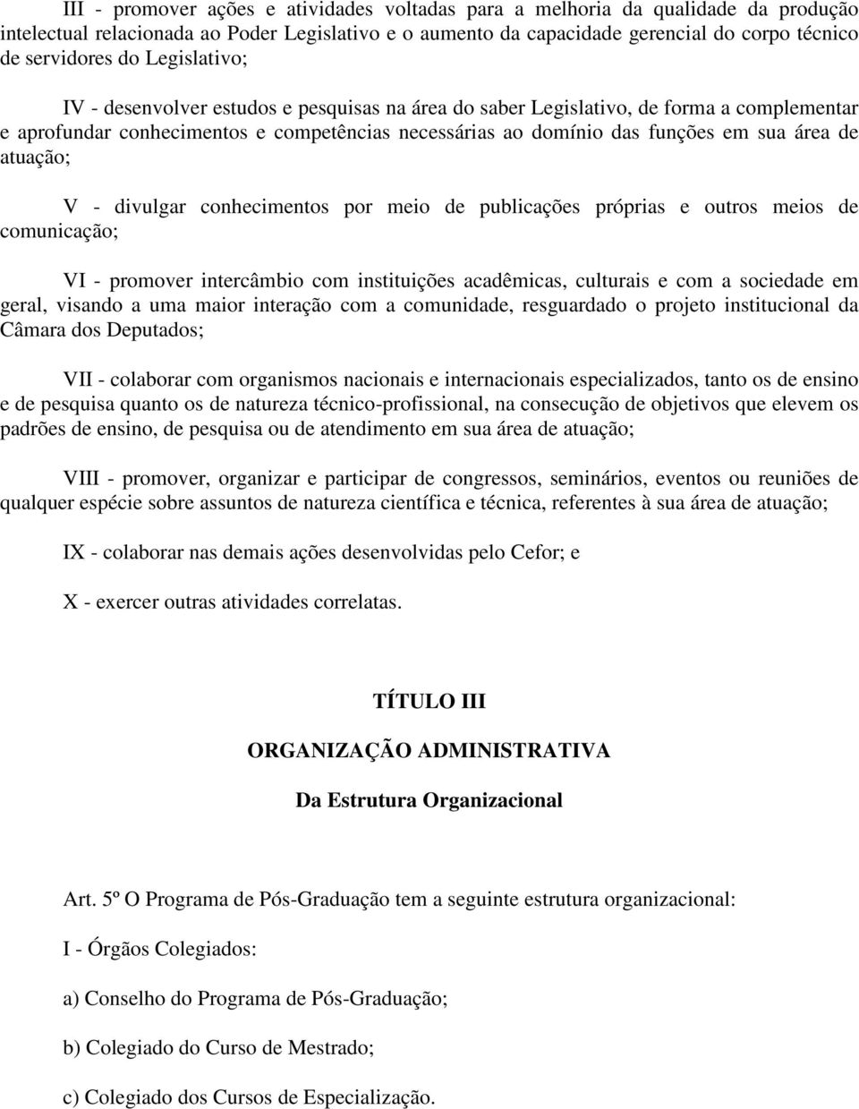 atuação; V - divulgar conhecimentos por meio de publicações próprias e outros meios de comunicação; VI - promover intercâmbio com instituições acadêmicas, culturais e com a sociedade em geral,