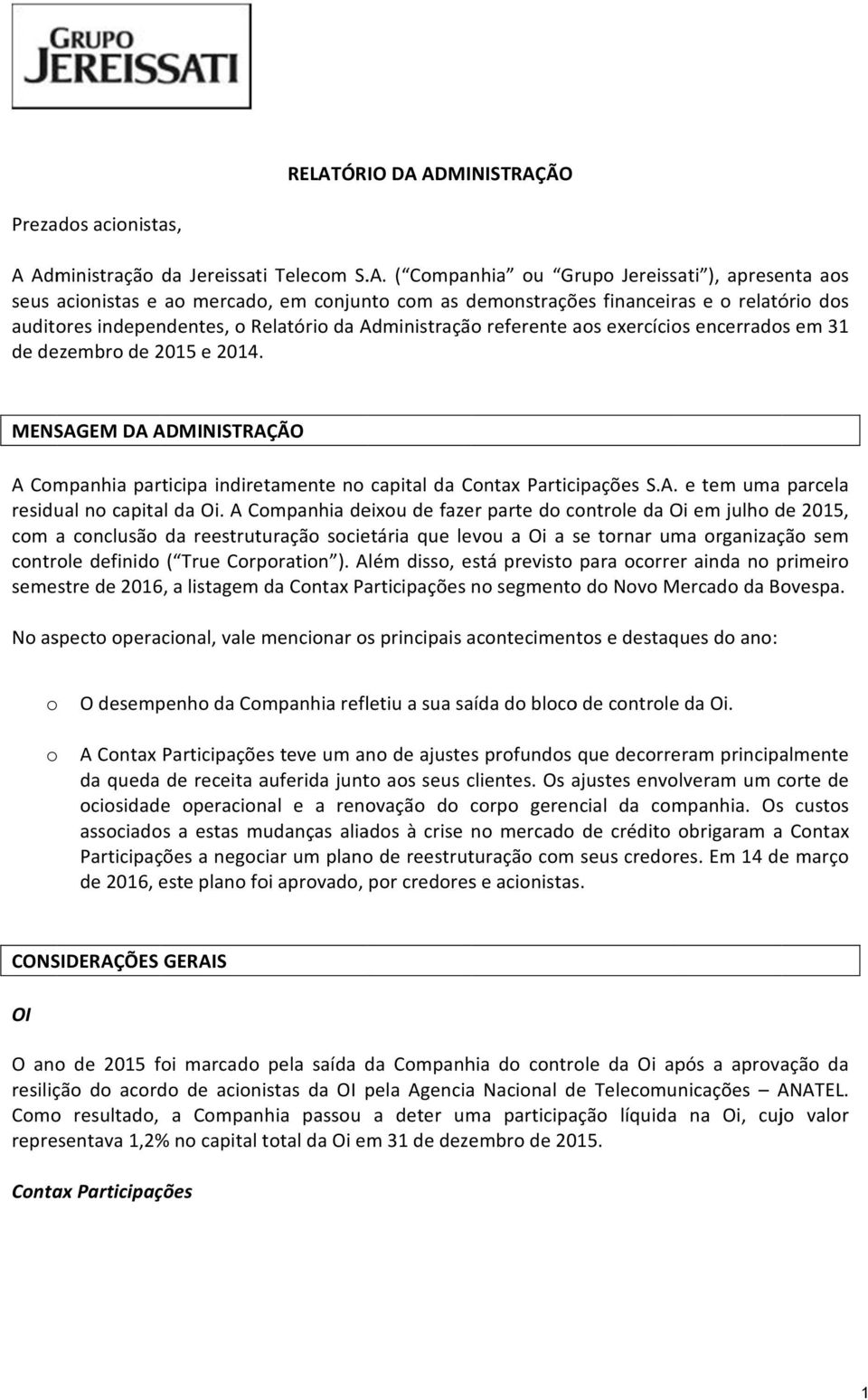 MENSAGEM DA ADMINISTRAÇÃO A Companhia participa indiretamente no capital da Contax Participações S.A. e tem uma parcela residual no capital da Oi.