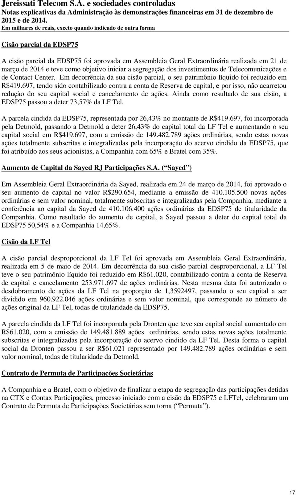 697, tendo sido contabilizado contra a conta de Reserva de capital, e por isso, não acarretou redução do seu capital social e cancelamento de ações.