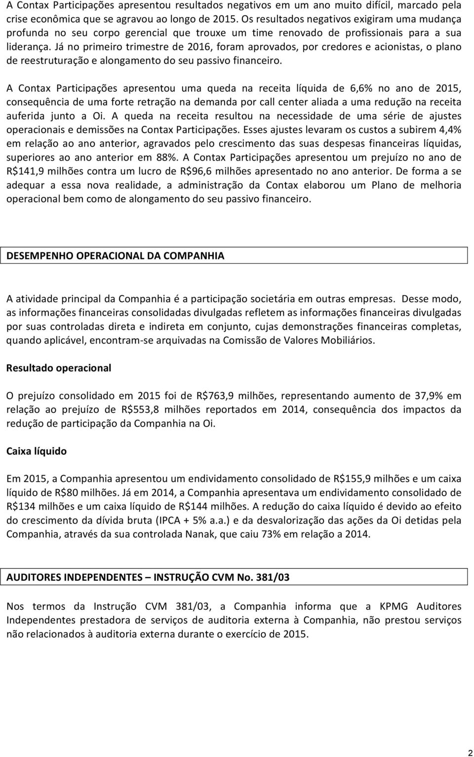 Já no primeiro trimestre de 2016, foram aprovados, por credores e acionistas, o plano de reestruturação e alongamento do seu passivo financeiro.