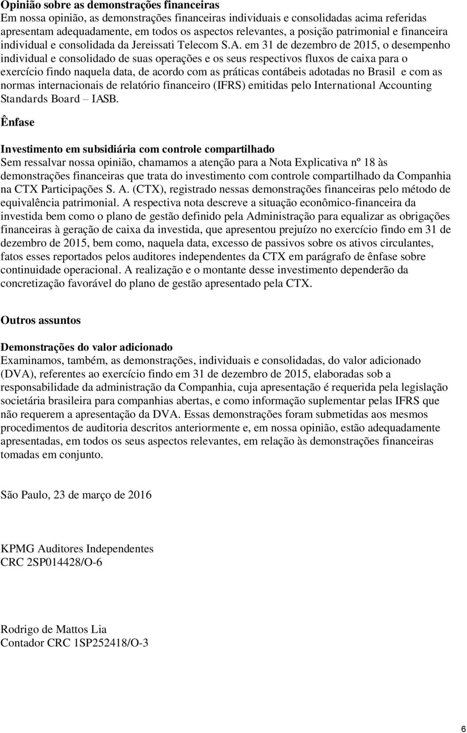 em 31 de dezembro de 2015, o desempenho individual e consolidado de suas operações e os seus respectivos fluxos de caixa para o exercício findo naquela data, de acordo com as práticas contábeis