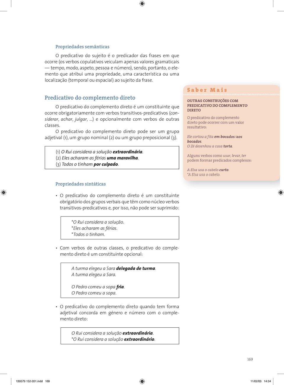 Predicativo do complemento direto O predicativo do complemento direto é um constituinte que ocorre obrigatoriamente com verbos transitivos-predicativos (considerar, achar, julgar,,.