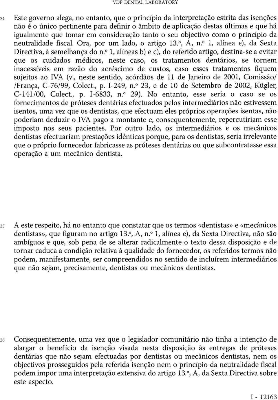 º 1, alíneas b) e c), do referido artigo, destina-se a evitar que os cuidados médicos, neste caso, os tratamentos dentários, se tornem inacessíveis em razão do acréscimo de custos, caso esses