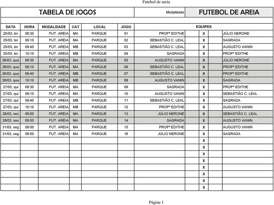 AREIA MA PARQUE 05 AUGUSTO VANIN JÚLIO NERONE 26/03, qua 09:10 FUT. AREIA MA PARQUE 06 SEBASTIÃO C. LEAL PROFª EDITHE 26/03, qua 09:40 FUT. AREIA MB PARQUE 07 SEBASTIÃO C.