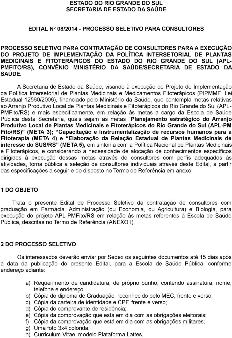 A Secretaria de Estado da Saúde, visando à execução do Projeto de Implementação da Política Intersetorial de Plantas Medicinais e Medicamentos Fitoterápicos (PIPMMF, Lei Estadual 12560/2006),