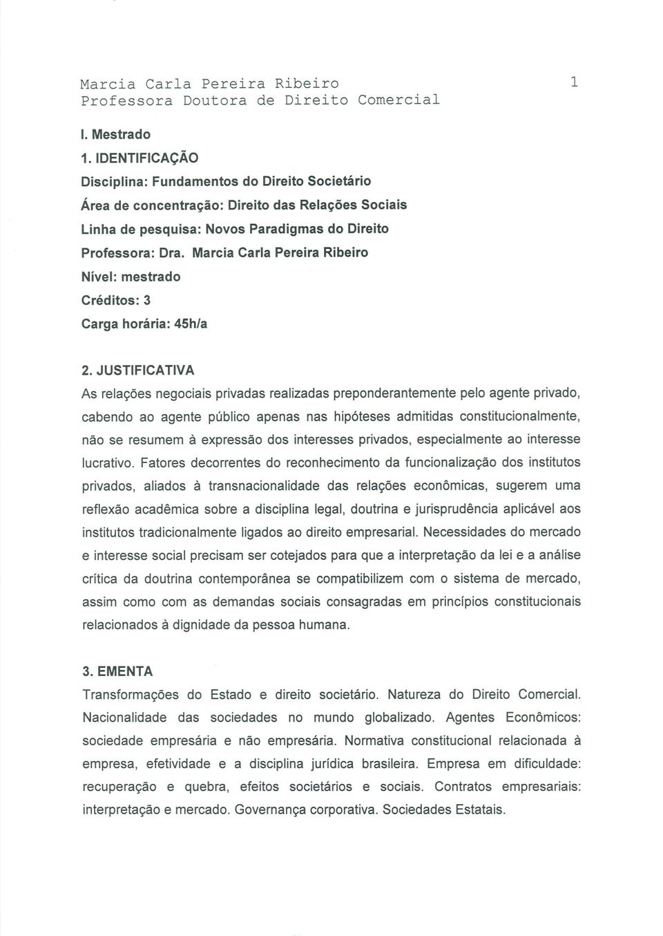 apenas nas hipóteses admitidas constitucionalmente, não se resumem à expressão dos interesses privados, especialmente ao interesse lucrativo.