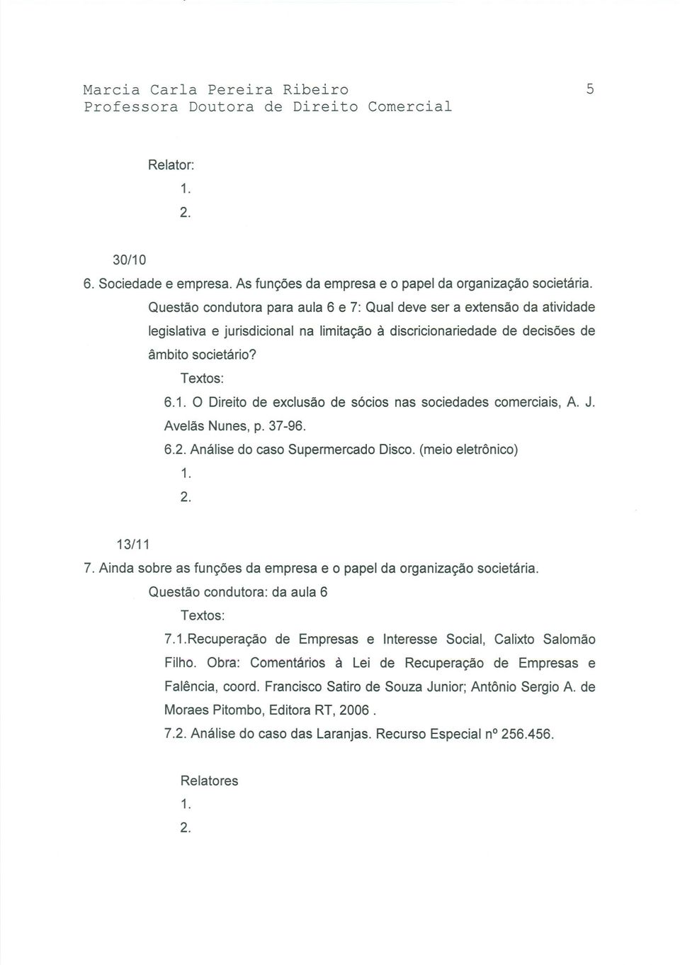 O Direito de exclusão de sócios nas sociedades comerciais, A. J. Avelãs Nunes, p. 37-96. 6. Análise do caso SupermercadoDisco. (meio eletrônico) 13/11 7.