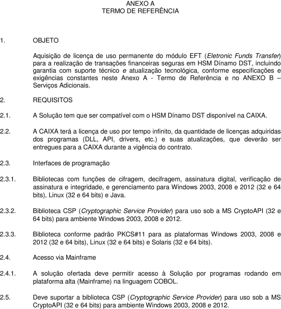 atualização tecnológica, conforme especificações e exigências constantes neste Anexo A - Termo de Referência e no ANEXO B Serviços Adicionais. 2. REQUISITOS 2.1.