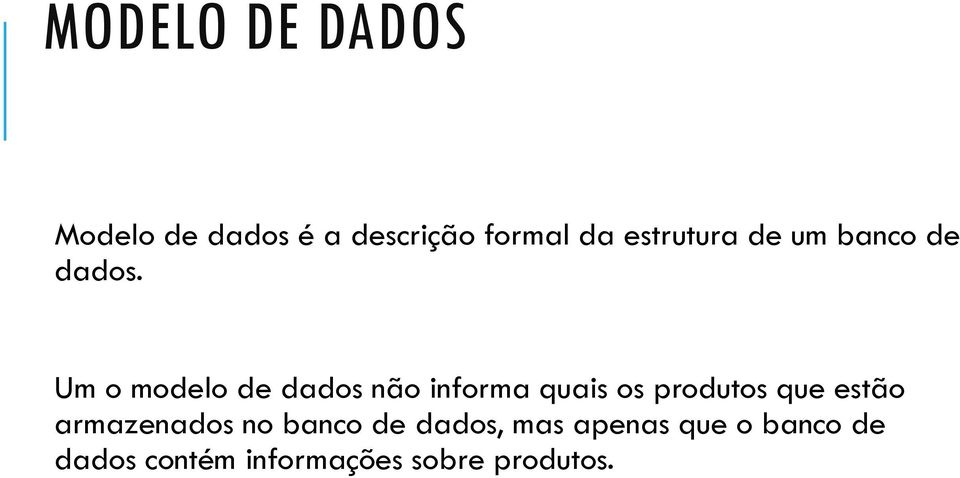 Um o modelo de dados não informa quais os produtos que estão