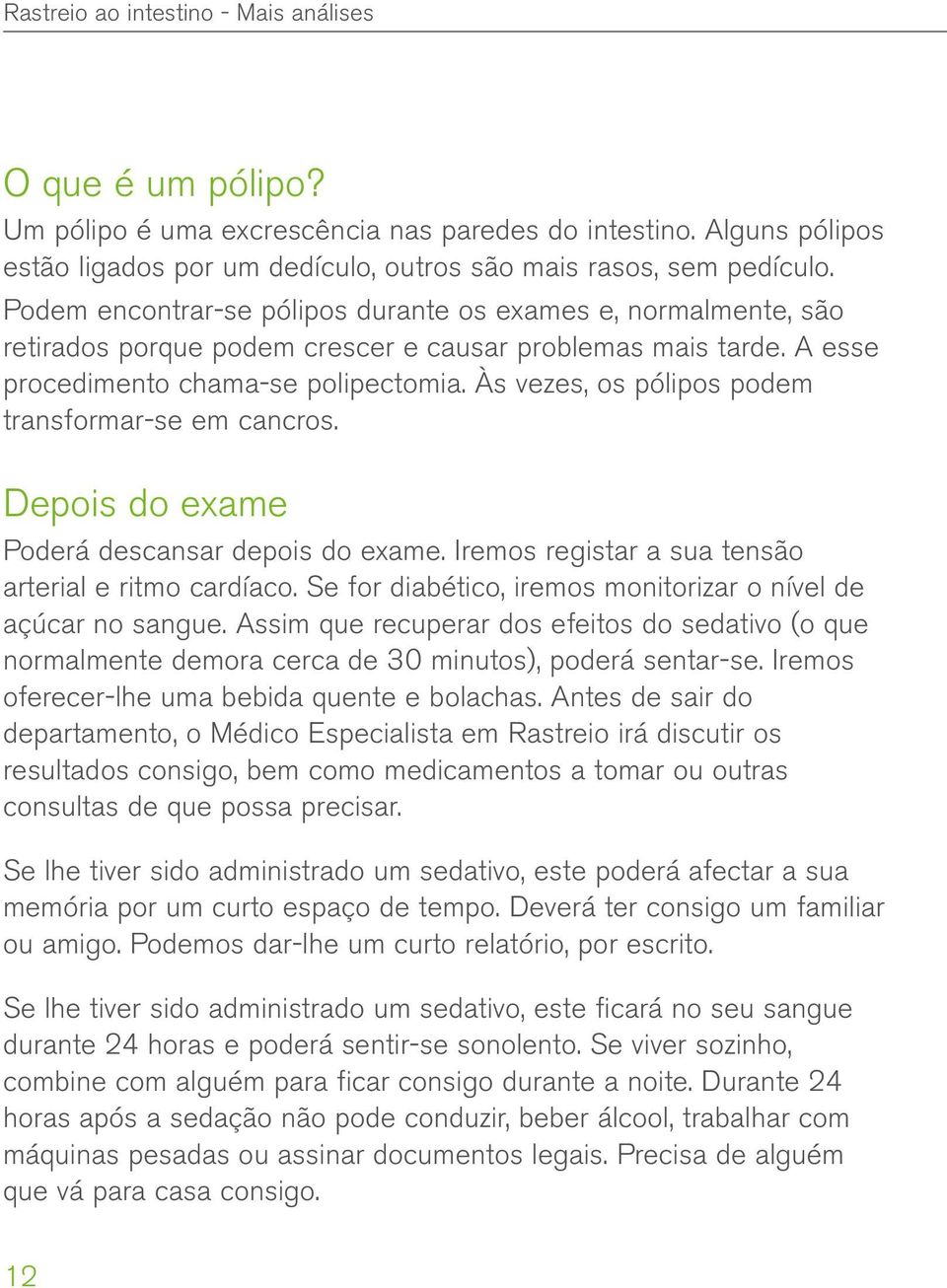 Às vezes, os pólipos podem transformar-se em cancros. Depois do exame Poderá descansar depois do exame. Iremos registar a sua tensão arterial e ritmo cardíaco.