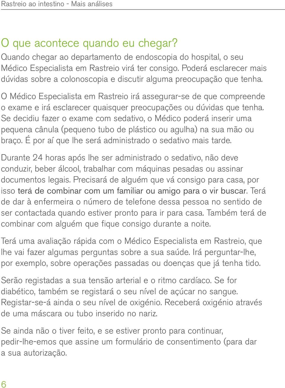 O Médico Especialista em Rastreio irá assegurar-se de que compreende o exame e irá esclarecer quaisquer preocupações ou dúvidas que tenha.