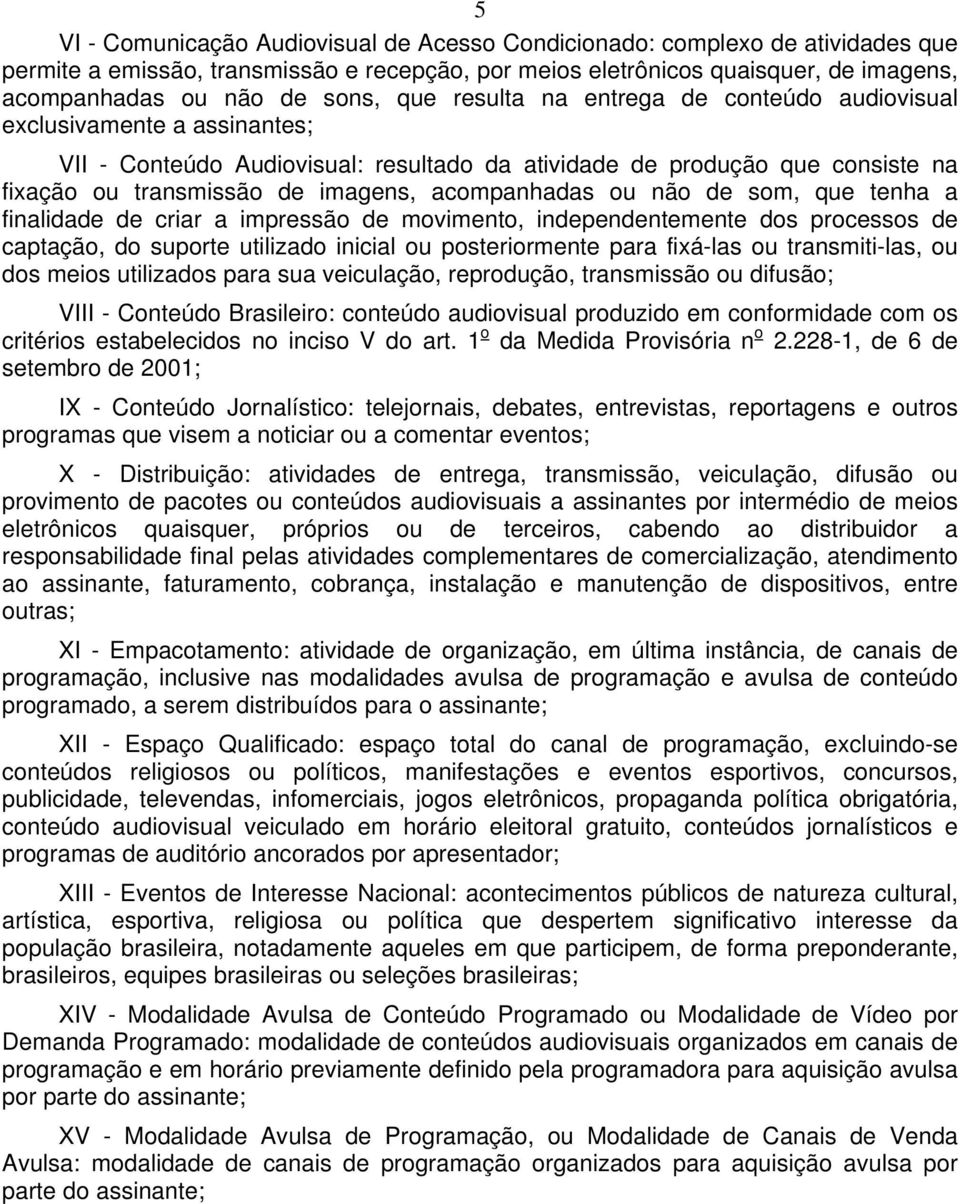 acompanhadas ou não de som, que tenha a finalidade de criar a impressão de movimento, independentemente dos processos de captação, do suporte utilizado inicial ou posteriormente para fixá-las ou