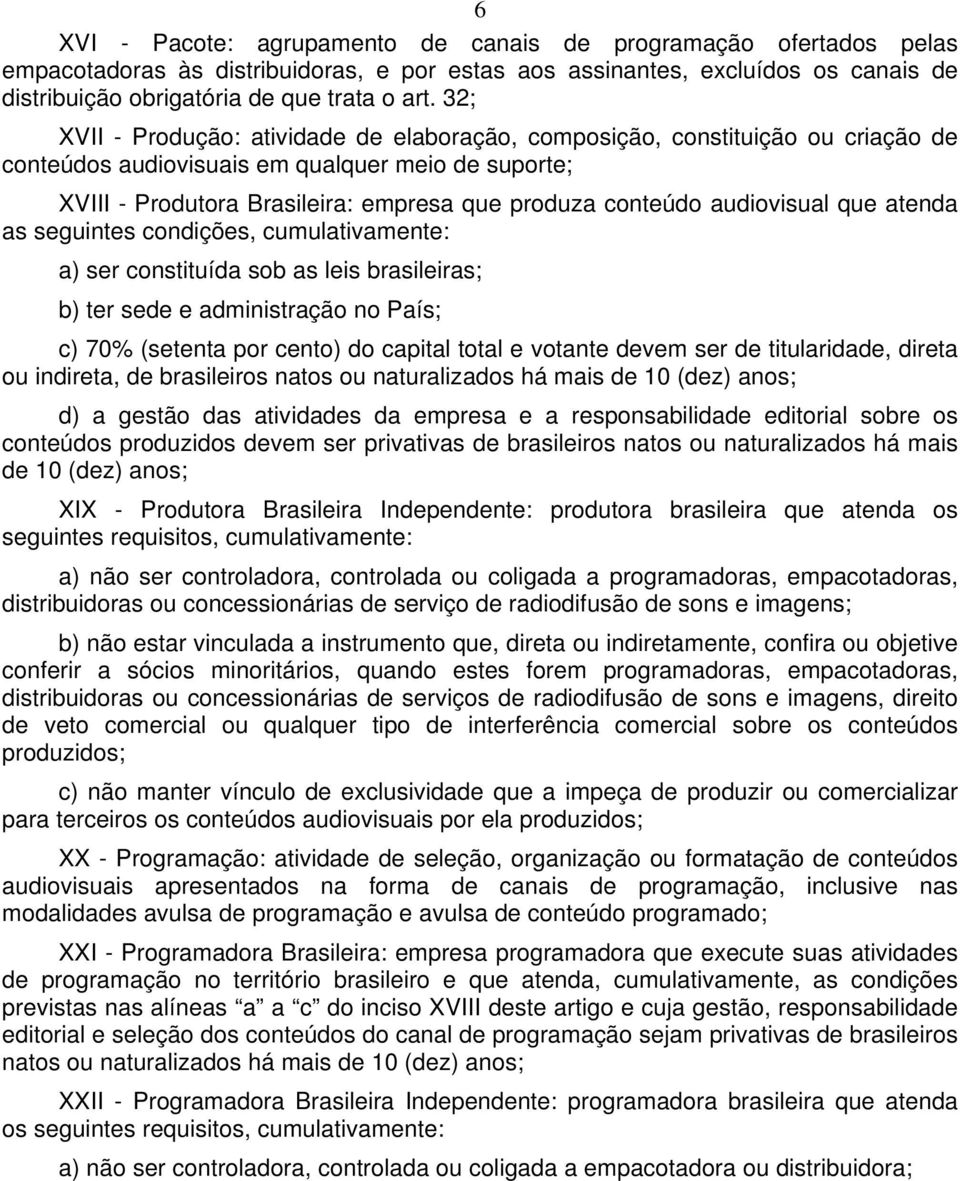 audiovisual que atenda as seguintes condições, cumulativamente: a) ser constituída sob as leis brasileiras; b) ter sede e administração no País; c) 70% (setenta por cento) do capital total e votante