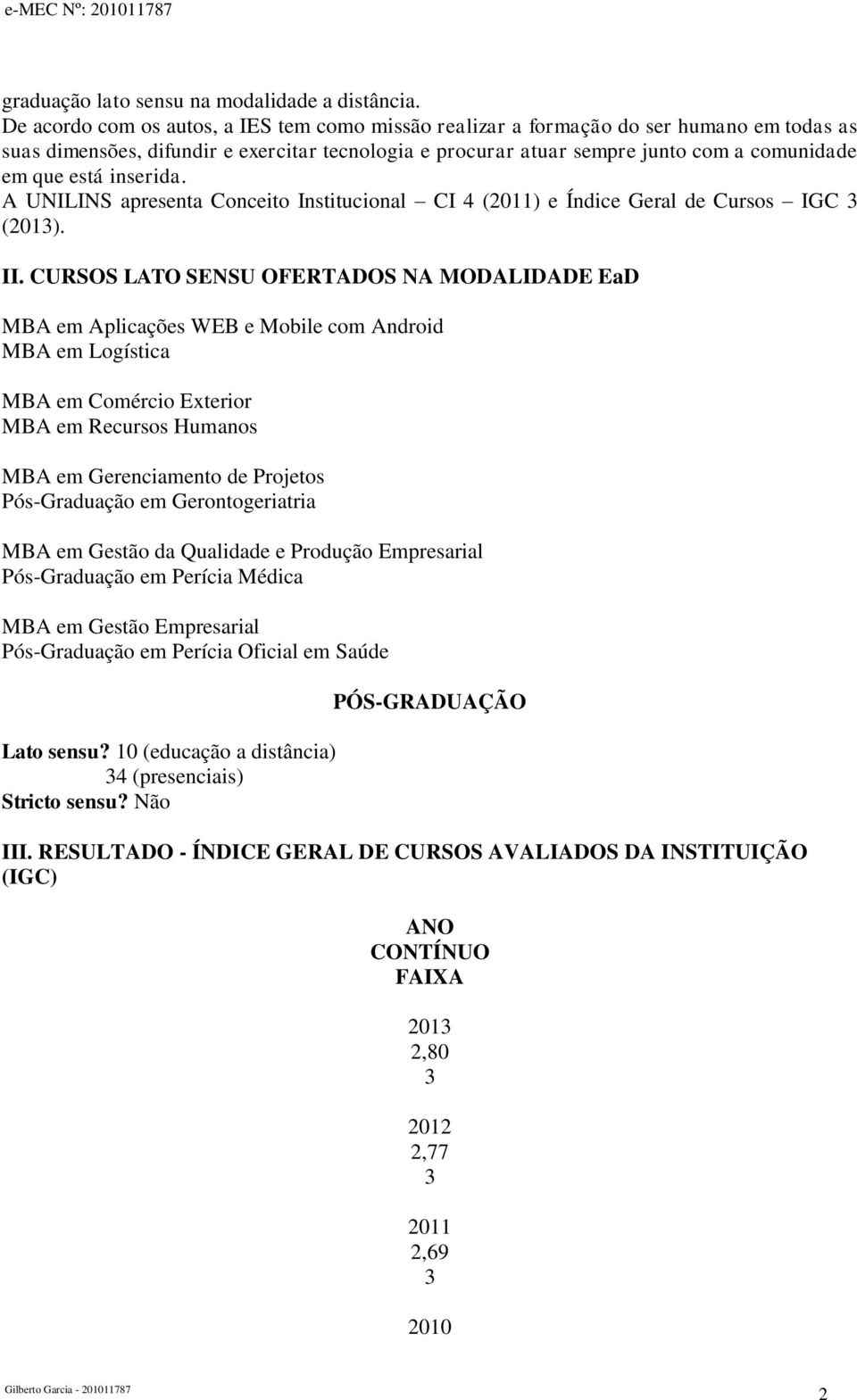 inserida. A UNILINS apresenta Conceito Institucional CI (2011) e Índice Geral de Cursos IGC (201). II.