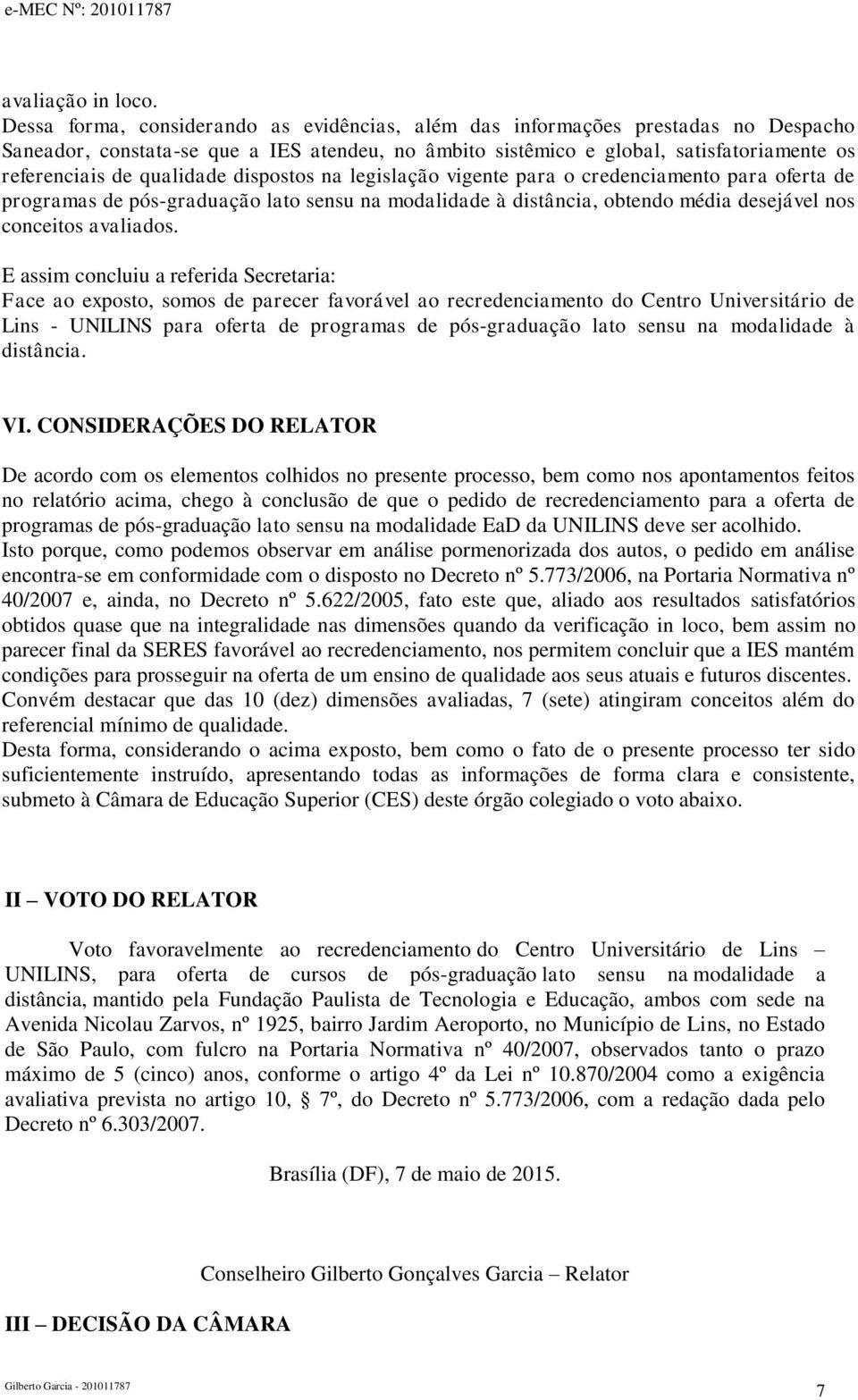 qualidade dispostos na legislação vigente para o credenciamento para oferta de programas de pós-graduação lato sensu na modalidade à distância, obtendo média desejável nos conceitos avaliados.