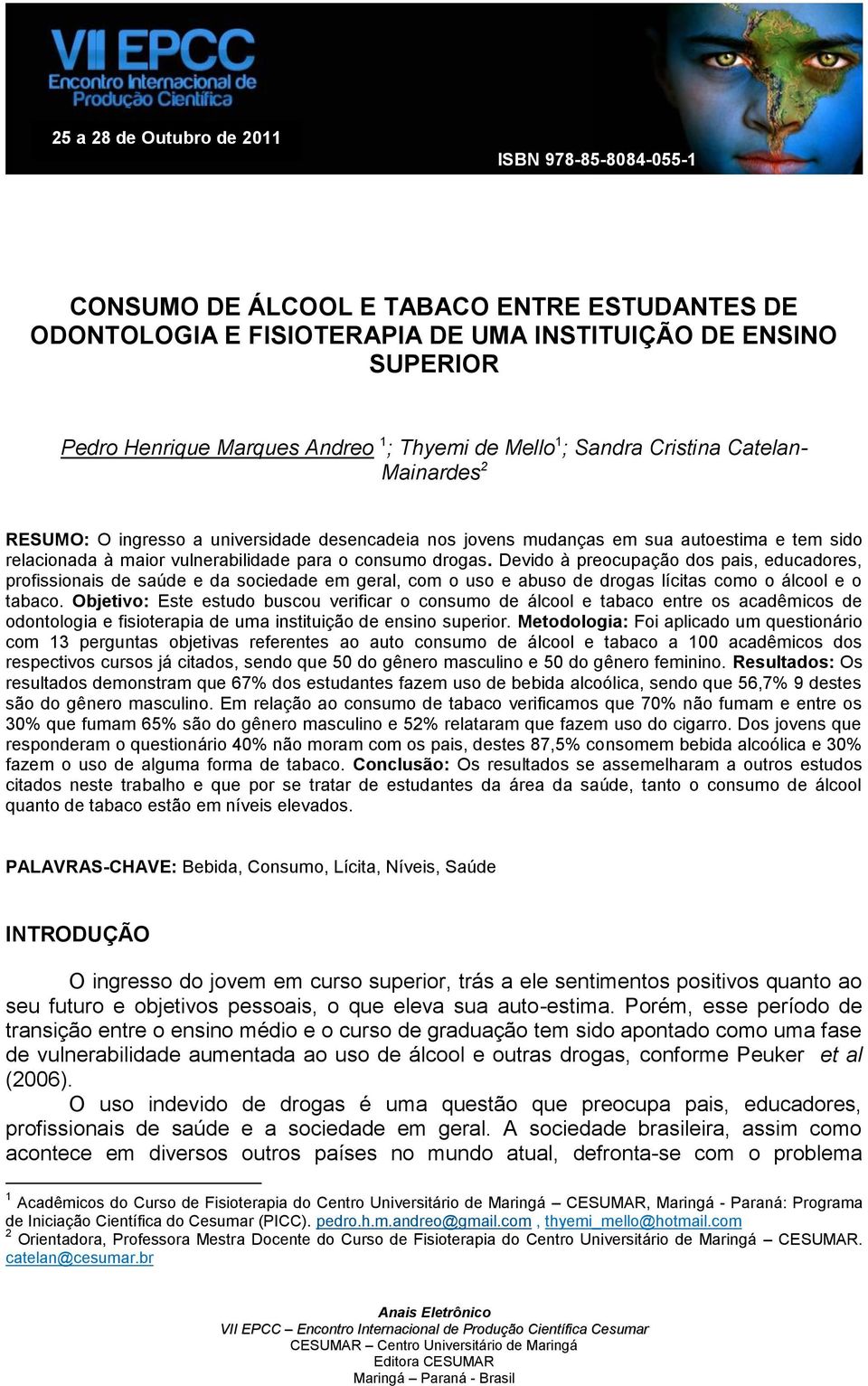 consumo drogas. Devido à preocupação dos pais, educadores, profissionais de saúde e da sociedade em geral, com o uso e abuso de drogas lícitas como o álcool e o tabaco.