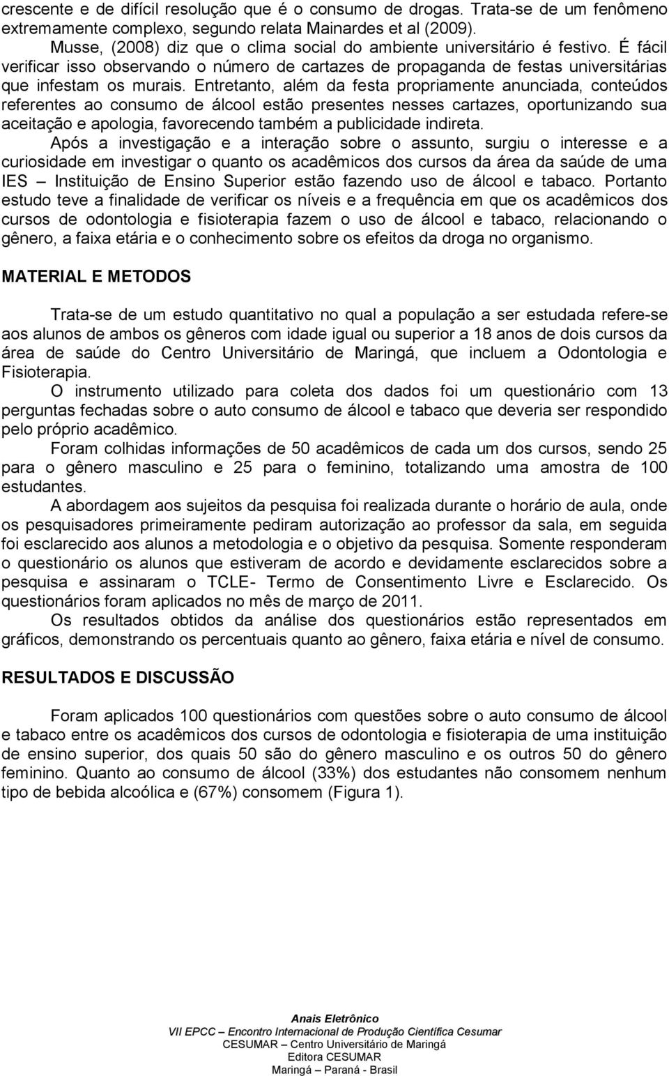 Entretanto, além da festa propriamente anunciada, conteúdos referentes ao consumo de álcool estão presentes nesses cartazes, oportunizando sua aceitação e apologia, favorecendo também a publicidade