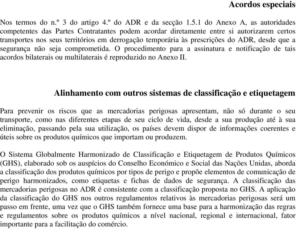 desde que a segurança não seja comprometida. O procedimento para a assinatura e notificação de tais acordos bilaterais ou multilaterais é reproduzido no Anexo II.