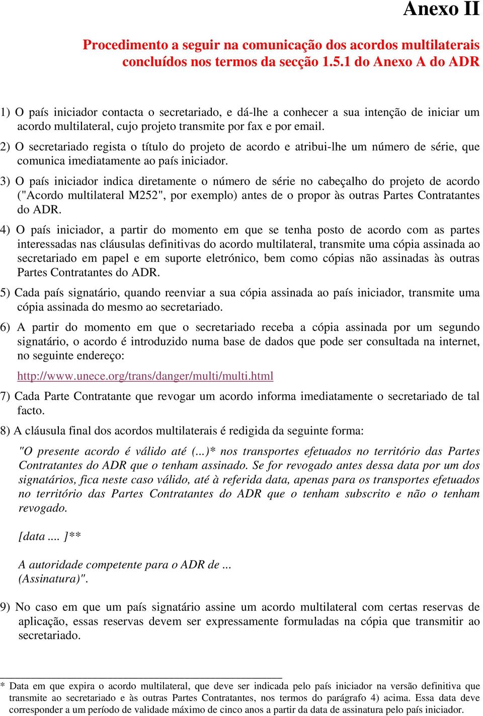 2) O secretariado regista o título do projeto de acordo e atribui-lhe um número de série, que comunica imediatamente ao país iniciador.