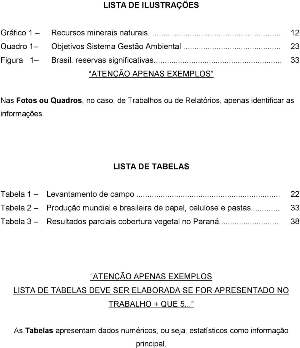 LISTA DE TABELAS Tabela 1 Levantamento de campo... 22 Tabela 2 Produção mundial e brasileira de papel, celulose e pastas.