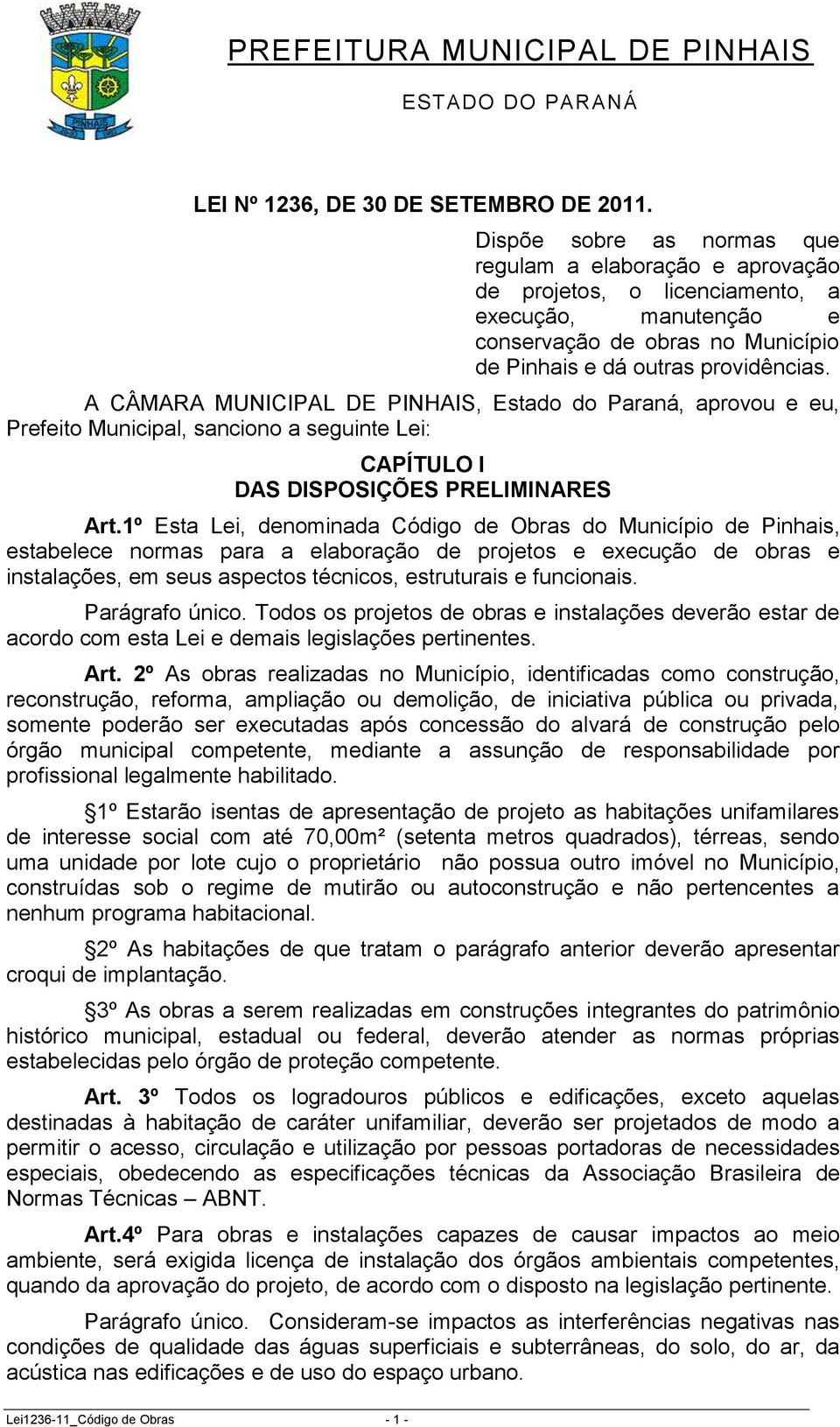 A CÂMARA MUNICIPAL DE PINHAIS, Estado do Paraná, aprovou e eu, Prefeito Municipal, sanciono a seguinte Lei: CAPÍTULO I DAS DISPOSIÇÕES PRELIMINARES Art.