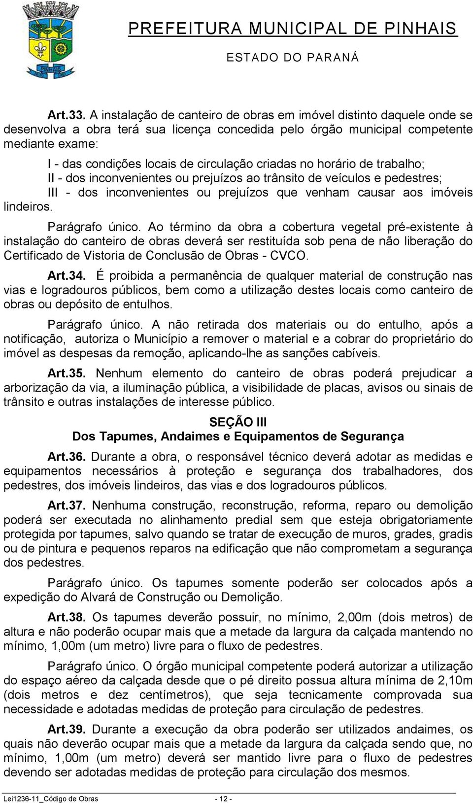 circulação criadas no horário de trabalho; II - dos inconvenientes ou prejuízos ao trânsito de veículos e pedestres; III - dos inconvenientes ou prejuízos que venham causar aos imóveis lindeiros.