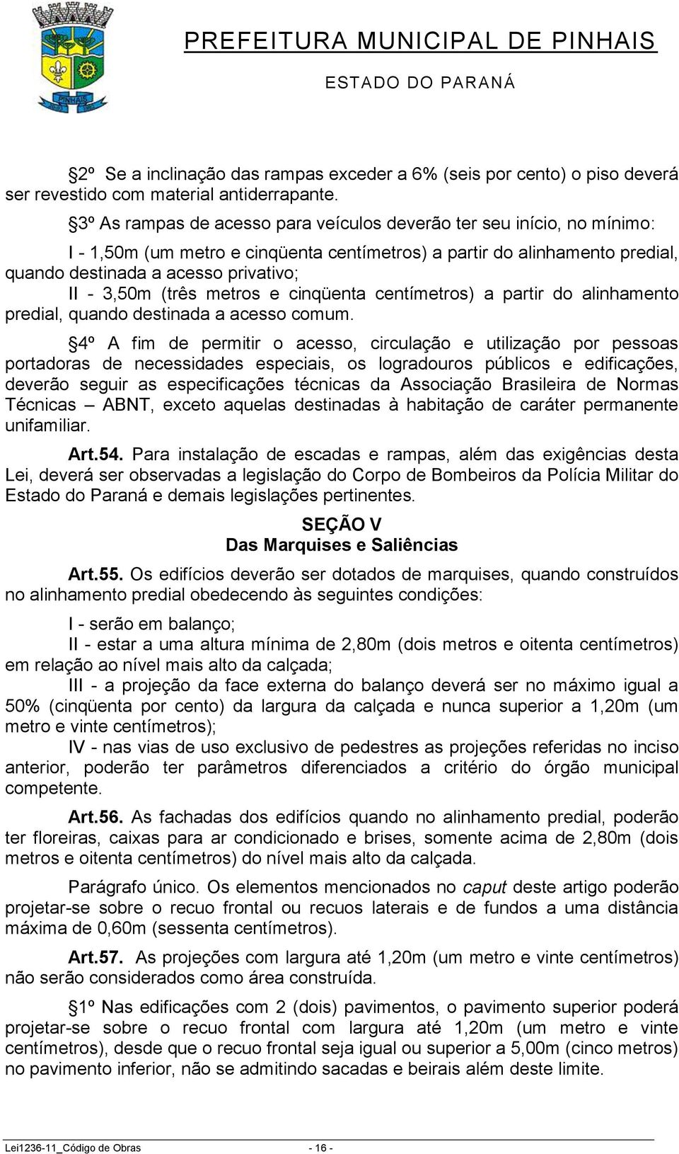 (três metros e cinqüenta centímetros) a partir do alinhamento predial, quando destinada a acesso comum.