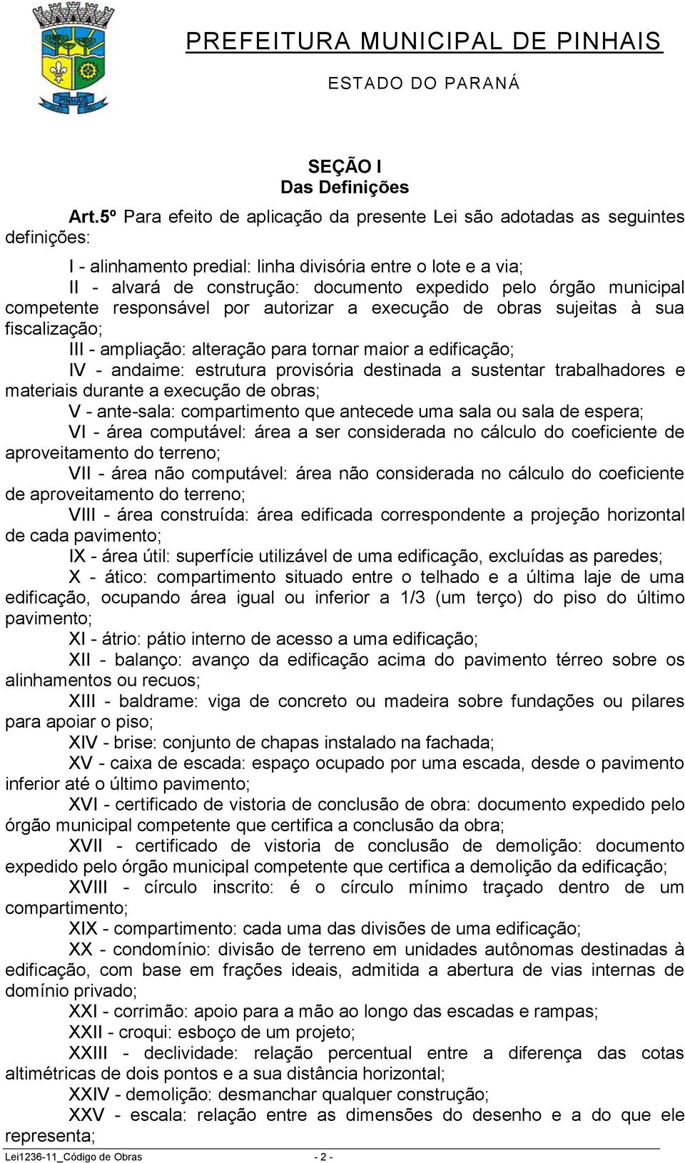 órgão municipal competente responsável por autorizar a execução de obras sujeitas à sua fiscalização; III - ampliação: alteração para tornar maior a edificação; IV - andaime: estrutura provisória